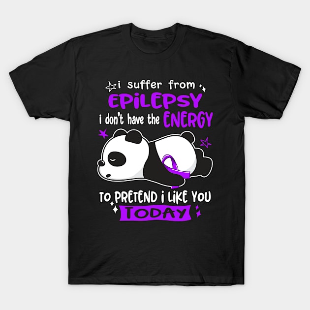 I Suffer From Epilepsy I Don't Have The Energy To Pretend I Like You Today T-Shirt by ThePassion99